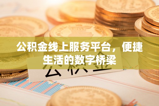 淄川公积金线上服务平台，便捷生活的数字桥梁