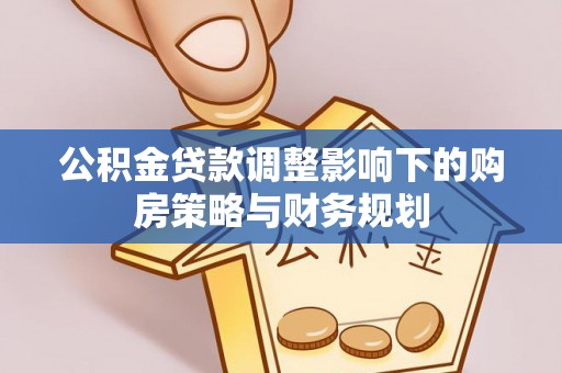 淄川公积金贷款调整影响下的购房策略与财务规划
