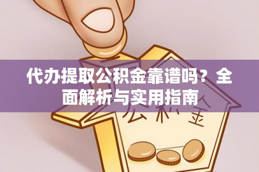 淄川代办提取公积金靠谱吗？全面解析与实用指南