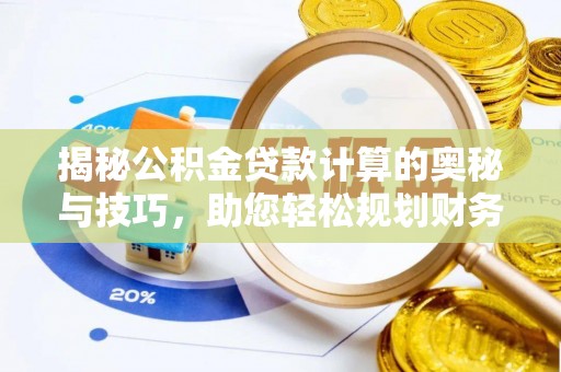 淄川揭秘公积金贷款计算的奥秘与技巧，助您轻松规划财务未来