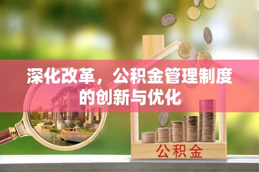 淄川深化改革，公积金管理制度的创新与优化