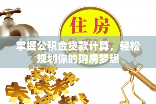 淄川掌握公积金贷款计算，轻松规划你的购房梦想