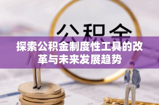 淄川探索公积金制度性工具的改革与未来发展趋势