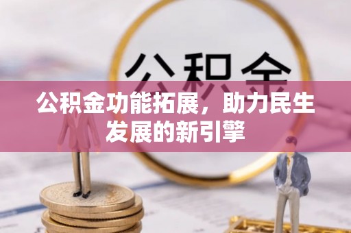 淄川公积金功能拓展，助力民生发展的新引擎