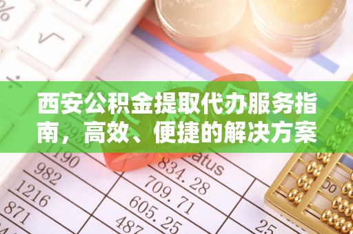 淄川西安公积金提取代办服务指南，高效、便捷的解决方案
