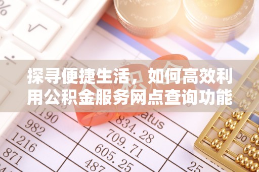 淄川探寻便捷生活，如何高效利用公积金服务网点查询功能