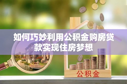 淄川如何巧妙利用公积金购房贷款实现住房梦想