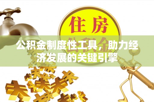 淄川公积金制度性工具，助力经济发展的关键引擎
