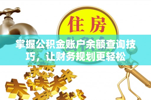 淄川掌握公积金账户余额查询技巧，让财务规划更轻松