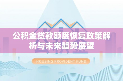 淄川公积金贷款额度恢复政策解析与未来趋势展望