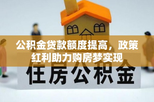 淄川公积金贷款额度提高，政策红利助力购房梦实现