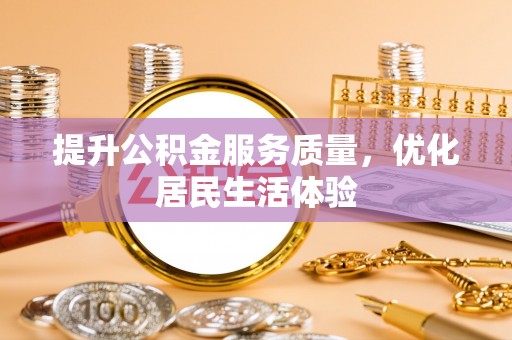 淄川提升公积金服务质量，优化居民生活体验