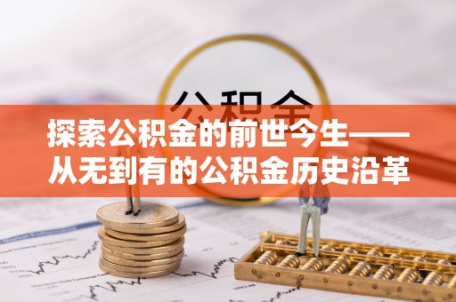 淄川探索公积金的前世今生——从无到有的公积金历史沿革