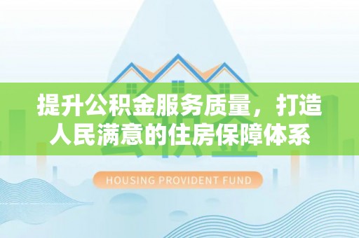 淄川提升公积金服务质量，打造人民满意的住房保障体系