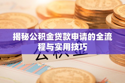淄川揭秘公积金贷款申请的全流程与实用技巧