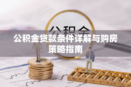 淄川公积金贷款条件详解与购房策略指南