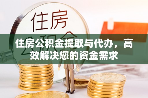 淄川住房公积金提取与代办，高效解决您的资金需求