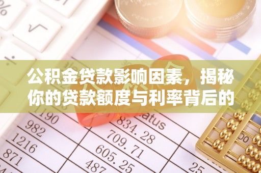 淄川公积金贷款影响因素，揭秘你的贷款额度与利率背后的秘密