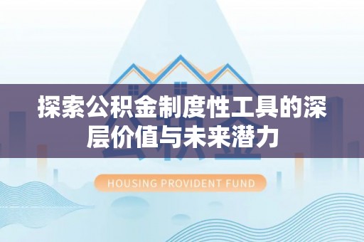 淄川探索公积金制度性工具的深层价值与未来潜力