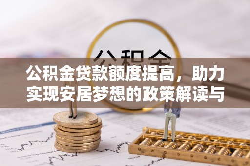 淄川公积金贷款额度提高，助力实现安居梦想的政策解读与未来展望