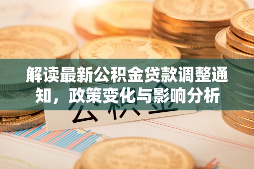 淄川解读最新公积金贷款调整通知，政策变化与影响分析