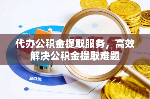 淄川代办公积金提取服务，高效解决公积金提取难题