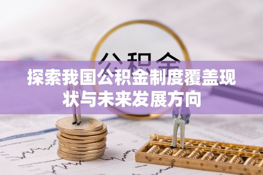 淄川探索我国公积金制度覆盖现状与未来发展方向