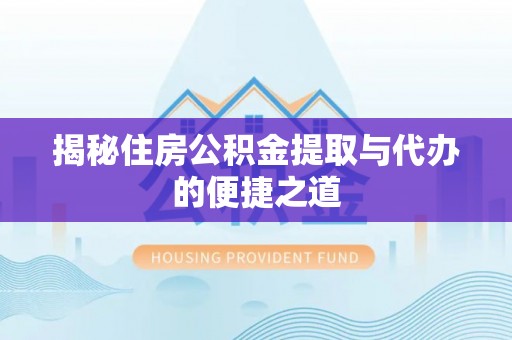 淄川揭秘住房公积金提取与代办的便捷之道