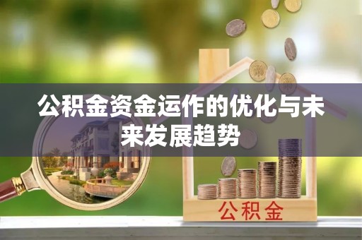 淄川公积金资金运作的优化与未来发展趋势