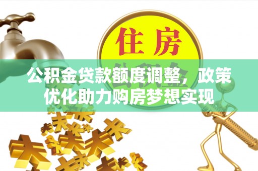 淄川公积金贷款额度调整，政策优化助力购房梦想实现
