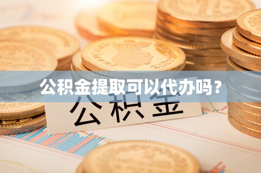 淄川公积金提取可以代办吗？