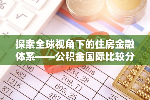 淄川探索全球视角下的住房金融体系——公积金国际比较分析