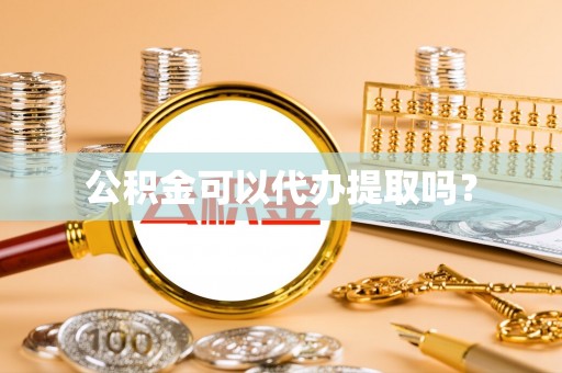 淄川公积金可以代办提取吗？