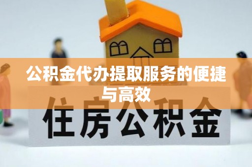 淄川公积金代办提取服务的便捷与高效