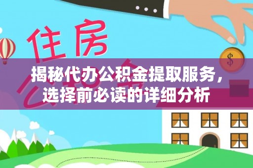淄川揭秘代办公积金提取服务，选择前必读的详细分析