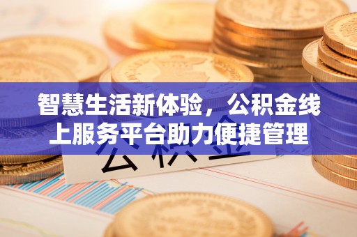 淄川智慧生活新体验，公积金线上服务平台助力便捷管理