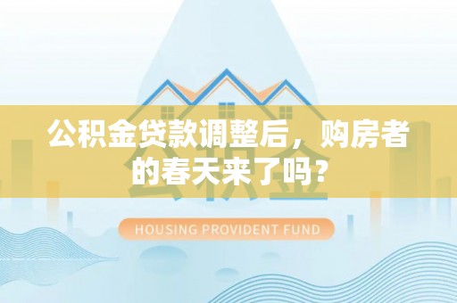 淄川公积金贷款调整后，购房者的春天来了吗？