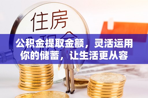 淄川公积金提取金额，灵活运用你的储蓄，让生活更从容