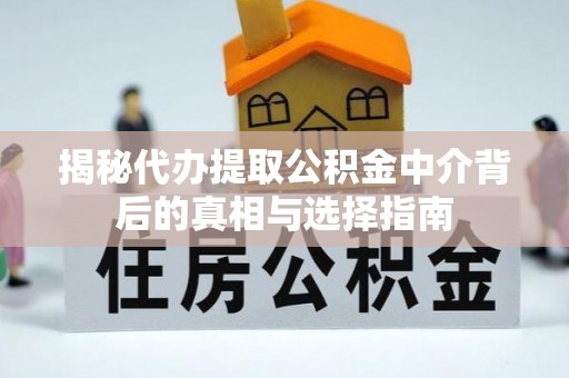 淄川揭秘代办提取公积金中介背后的真相与选择指南