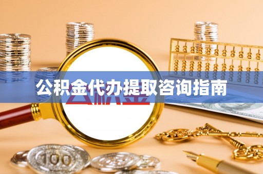 淄川公积金代办提取咨询指南